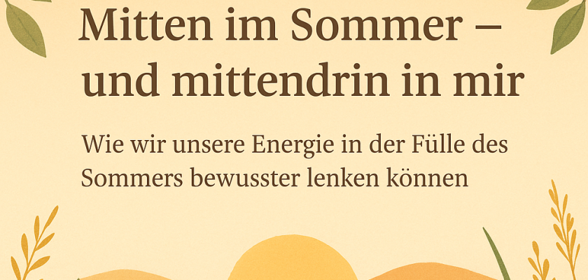 Mitten im Sommer – und mittendrin in mir